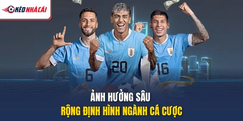 Ảnh hưởng sâu rộng định hình ngành cá cược
