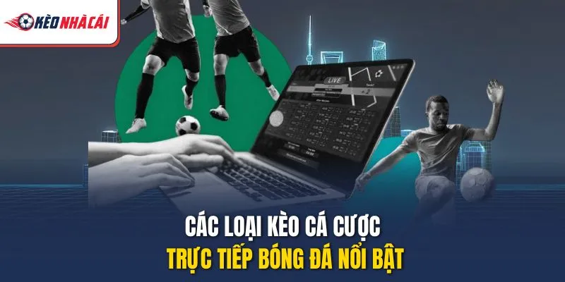 Các loại kèo cá cược trực tiếp bóng đá nổi bật