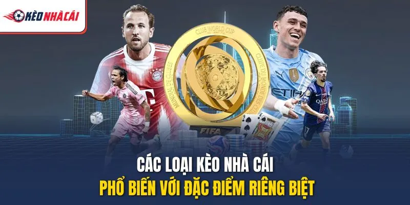 Các loại Kèo Nhà Cái phổ biến với đặc điểm riêng biệt