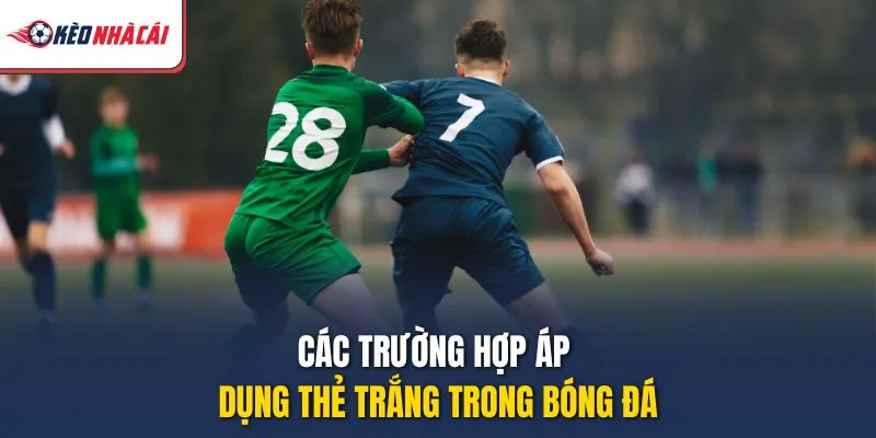 Các trường hợp áp dụng thẻ trắng trong bóng đá