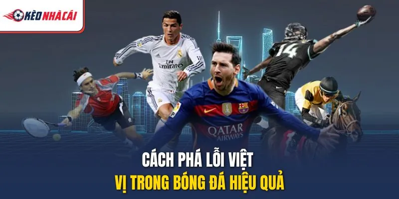 Cách phá lỗi việt vị trong bóng đá hiệu quả