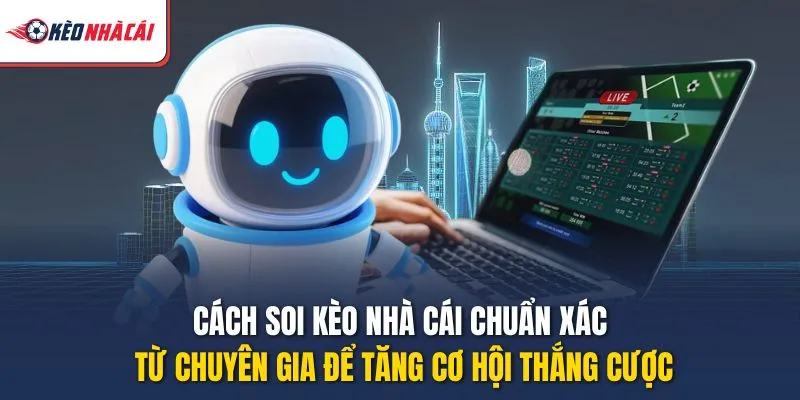 Cách soi Kèo Nhà Cái chuẩn xác từ chuyên gia để tăng cơ hội thắng cược