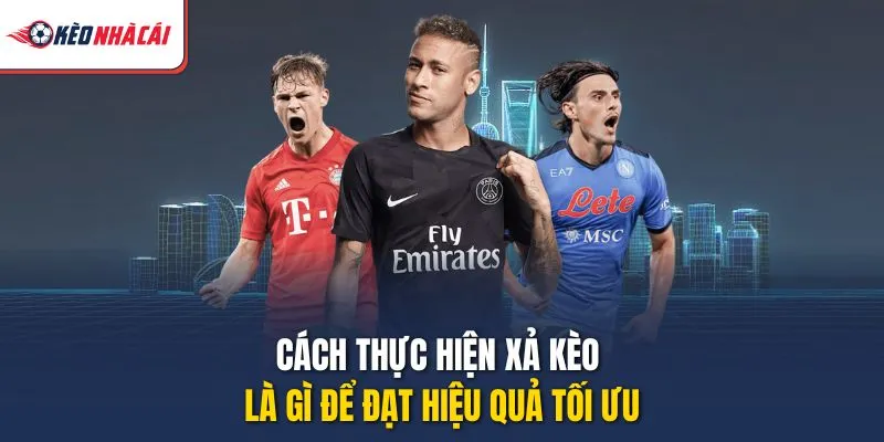 Cách thực hiện xả kèo là gì để đạt hiệu quả tối ưu