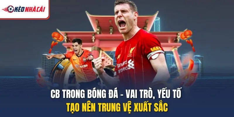 CB Trong Bóng Đá - Vai Trò, Yếu Tố Tạo Nên Trung Vệ Xuất Sắc