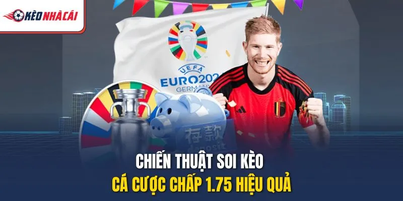 Chiến thuật soi kèo cá cược chấp 1.75 hiệu quả