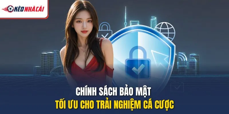 Chính sách bảo mật tối ưu cho trải nghiệm cá cược
