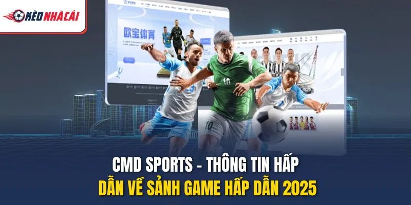 CMD Sports – Thông Tin Hấp Dẫn Về Sảnh Game Hấp Dẫn 2025