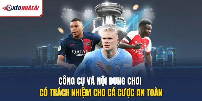 Công cụ và nội dung chơi có trách nhiệm cho cá cược an toàn