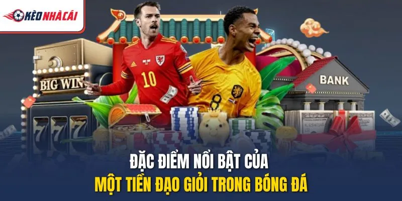 Đặc điểm nổi bật của một tiền đạo giỏi trong bóng đá