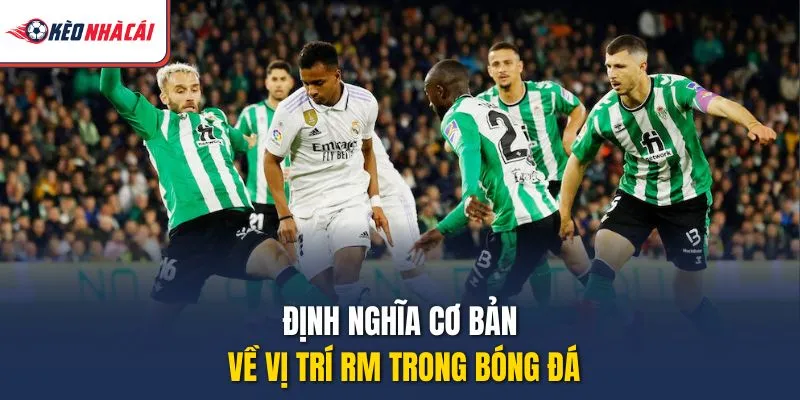 Định nghĩa cơ bản về vị trí RM trong bóng đá