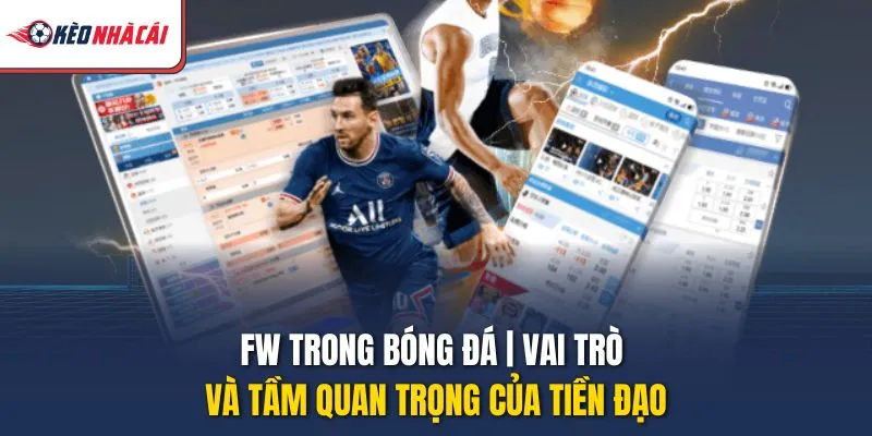 FW Trong Bóng Đá | Vai Trò Và Tầm Quan Trọng Của Tiền Đạo