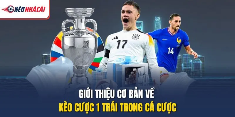 Giới thiệu cơ bản về kèo cược 1 trái trong cá cược