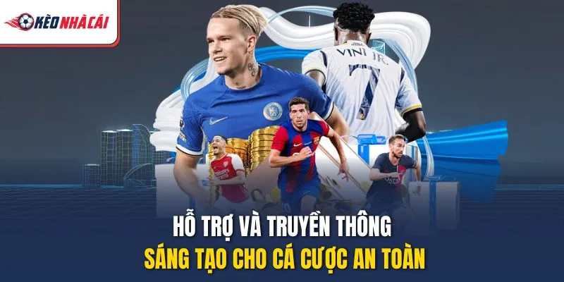 Hỗ trợ và truyền thông sáng tạo cho cá cược an toàn