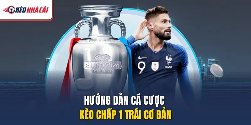 Hướng dẫn cá cược kèo chấp 1 trái cơ bản