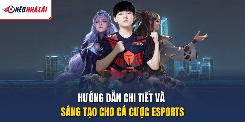 Hướng dẫn chi tiết và sáng tạo cho cá cược esports