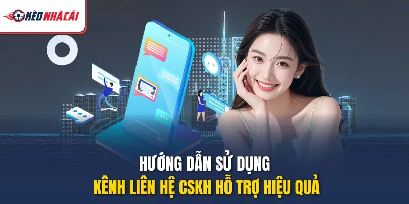 Hướng dẫn sử dụng kênh liên hệ CSKH hỗ trợ hiệu quả