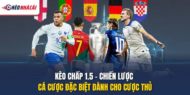 Kèo Chấp 1.5 – Chiến Lược Cá Cược Đặc Biệt Dành Cho Cược Thủ