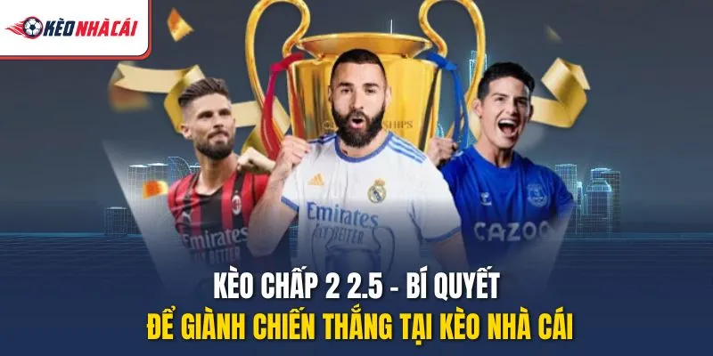 Kèo Chấp 2 2.5 – Bí Quyết Để Giành Chiến Thắng Tại Kèo Nhà Cái