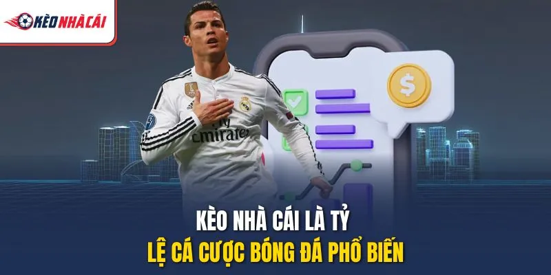 Kèo Nhà Cái là tỷ lệ cá cược bóng đá phổ biến