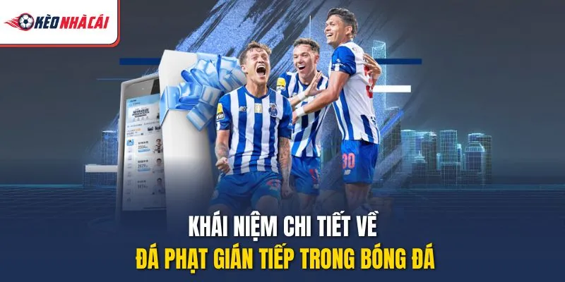 Khái niệm chi tiết về đá phạt gián tiếp trong bóng đá
