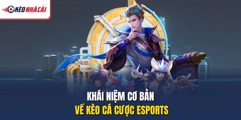 Khái niệm cơ bản về kèo cá cược Esports