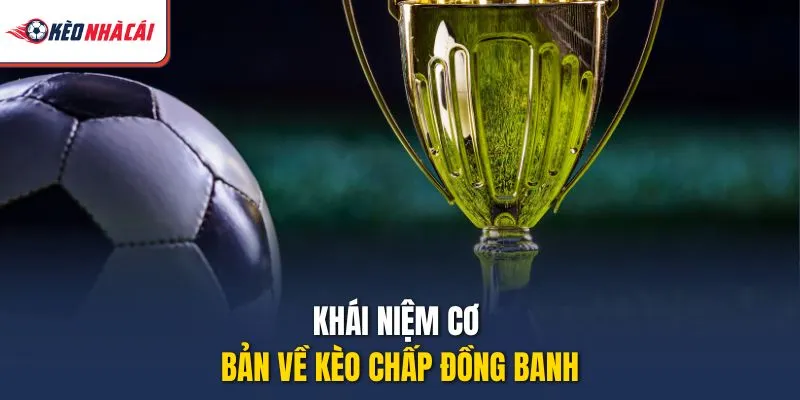 Khái niệm cơ bản về kèo chấp đồng banh