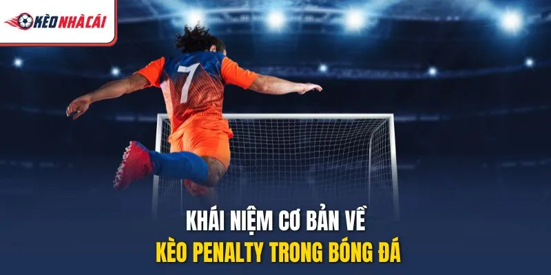 Khái niệm cơ bản về kèo penalty trong bóng đá