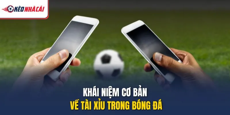 Khái niệm cơ bản về tài xỉu trong bóng đá