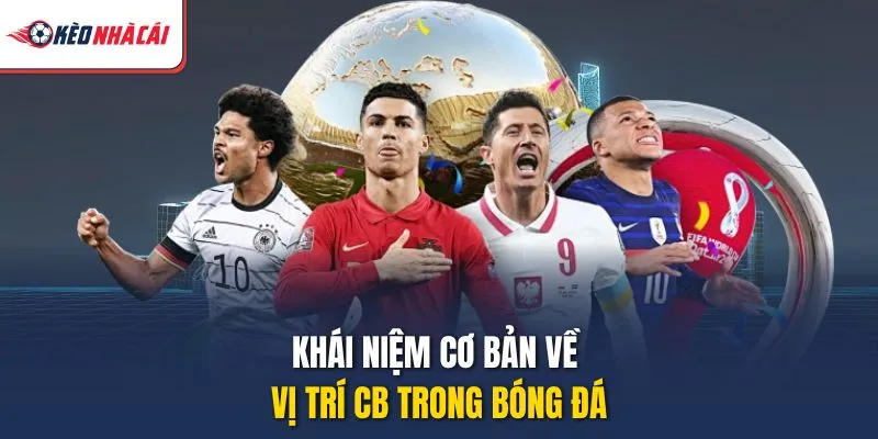Khái niệm cơ bản về vị trí CB trong bóng đá