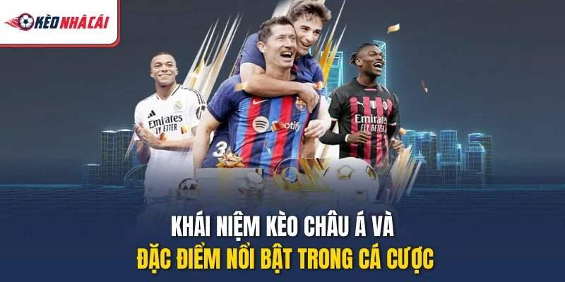 Khái niệm kèo châu Á và đặc điểm nổi bật trong cá cược