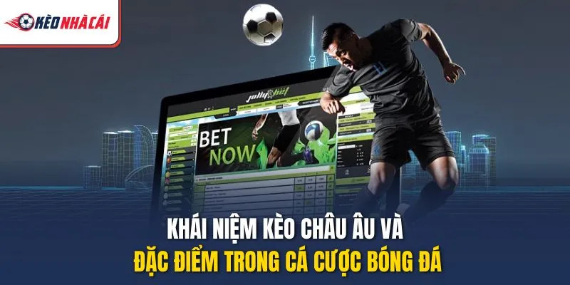 Khái niệm kèo châu Âu và đặc điểm trong cá cược bóng đá