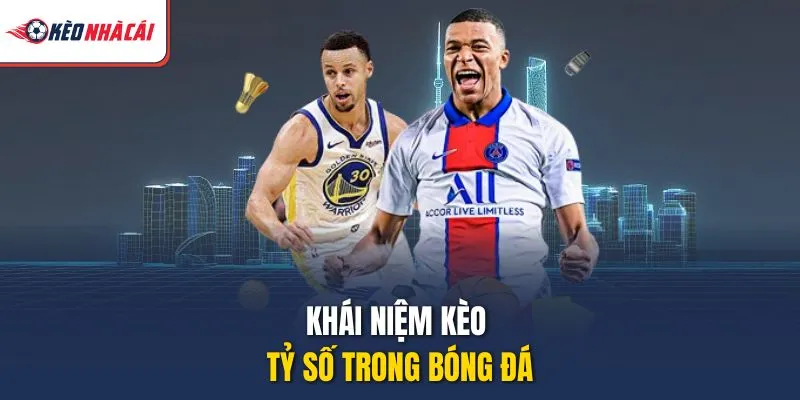 Khái niệm kèo tỷ số trong bóng đá