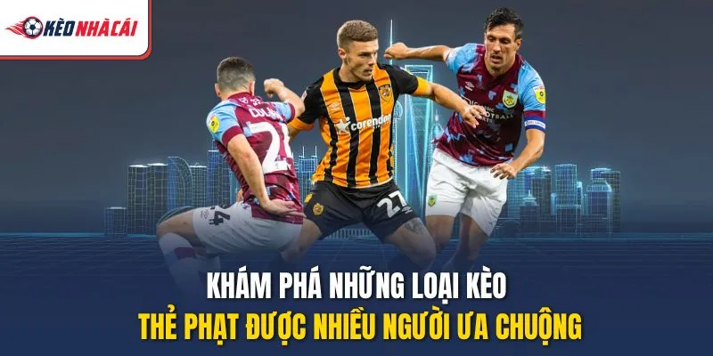 Khám phá những loại kèo thẻ phạt được nhiều người ưa chuộng