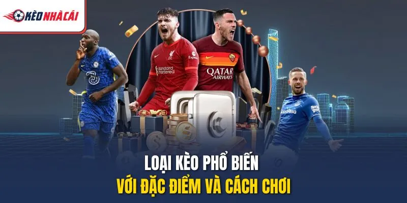 Loại kèo phổ biến với đặc điểm và cách chơi