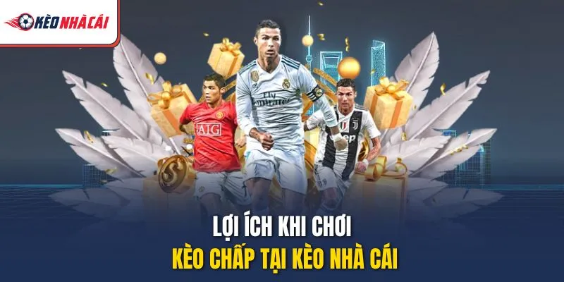 Lợi ích khi chơi kèo chấp tại Kèo Nhà Cái