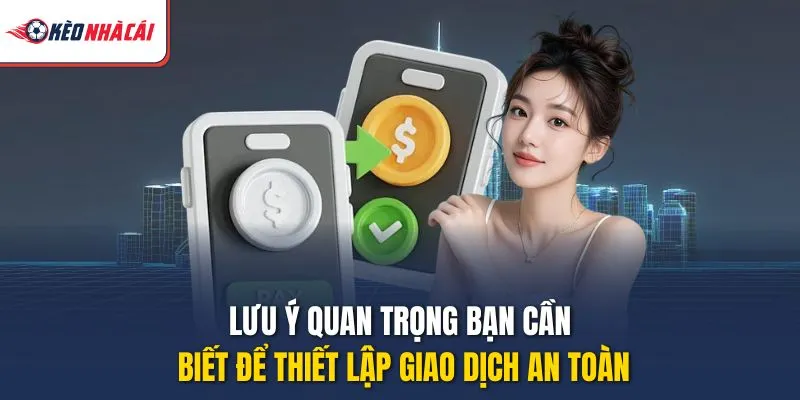 Lưu ý quan trọng bạn cần biết để thiết lập giao dịch an toàn