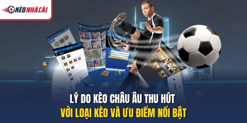 Lý do kèo châu Âu thu hút với loại kèo và ưu điểm nổi bật
