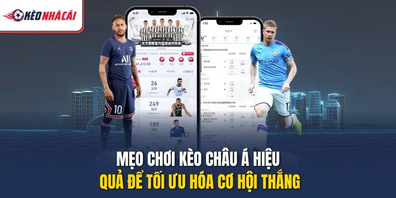 Mẹo chơi kèo châu Á hiệu quả để tối ưu hóa cơ hội thắng