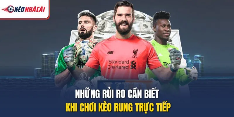 Những rủi ro cần biết khi chơi kèo rung trực tiếp