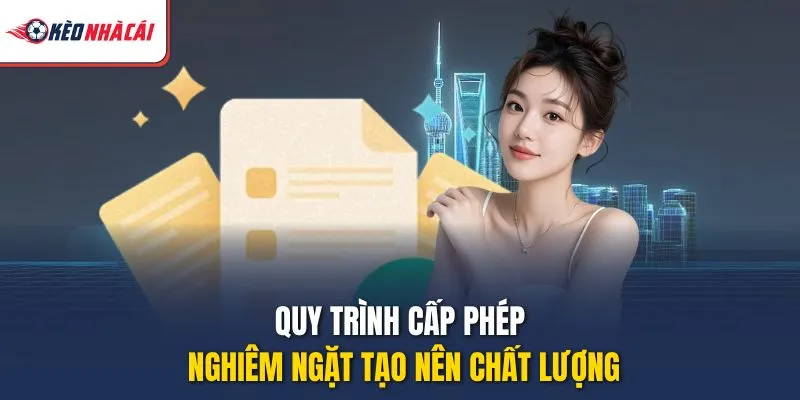 Quy trình cấp phép nghiêm ngặt tạo nên chất lượng