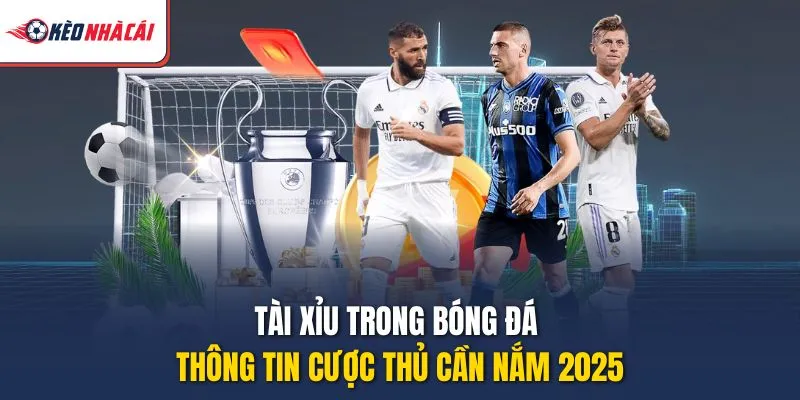 Tài Xỉu Trong Bóng Đá – Thông Tin Cược Thủ Cần Nắm 2025