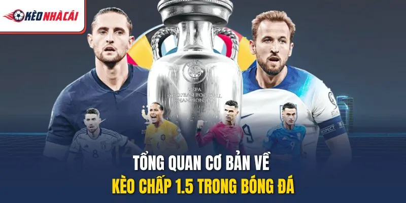 Tổng quan cơ bản về kèo chấp 1.5 trong bóng đá