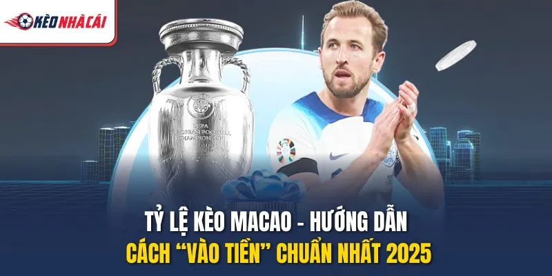 Tỷ Lệ Kèo Macao – Hướng Dẫn Cách “Vào Tiền” Chuẩn Nhất 2025Tỷ Lệ Kèo Macao – Hướng Dẫn Cách “Vào Tiền” Chuẩn Nhất 2025