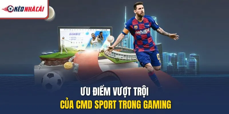 Ưu điểm vượt trội của CMD Sport trong gaming