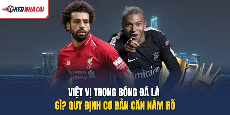 Việt Vị Trong Bóng Đá Là Gì? Quy Định Cơ Bản Cần Nắm Rõ